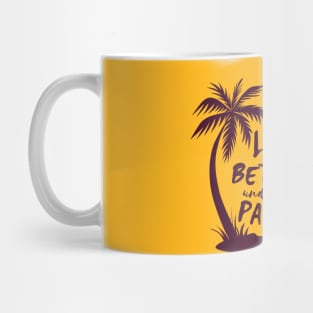 Life Is Better Under The Palms Mug